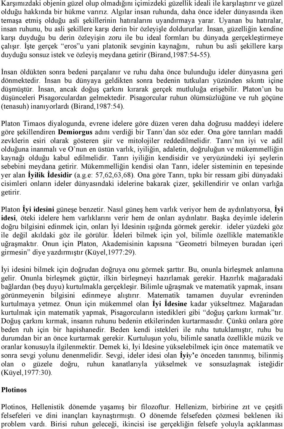 Uyanan bu hatıralar, insan ruhunu, bu asli şekillere karşı derin bir özleyişle doldururlar.