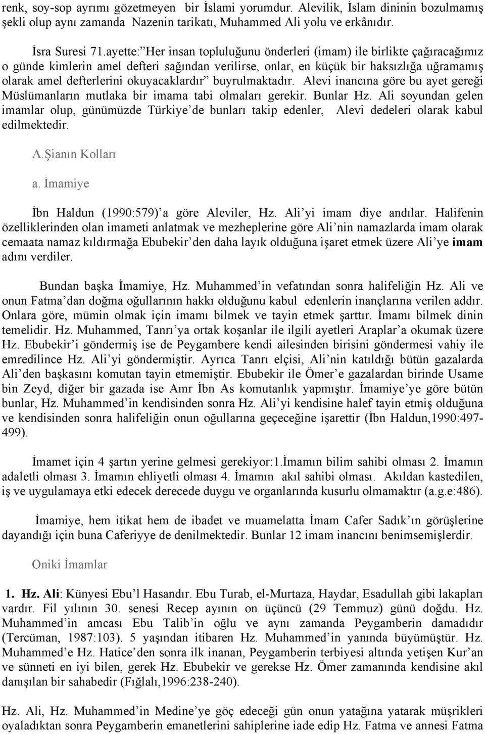 okuyacaklardır buyrulmaktadır. Alevi inancına göre bu ayet gereği Müslümanların mutlaka bir imama tabi olmaları gerekir. Bunlar Hz.