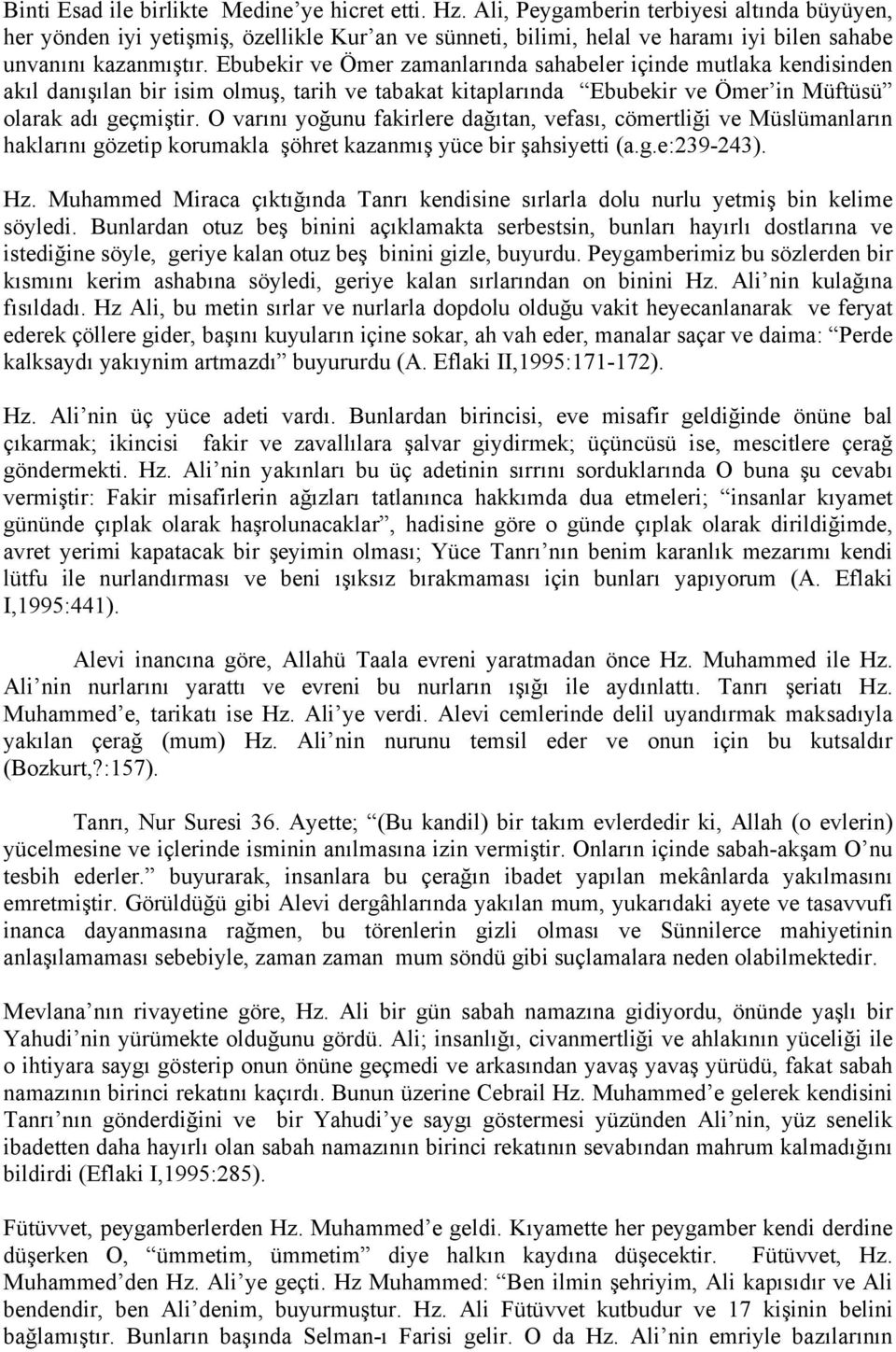 Ebubekir ve Ömer zamanlarında sahabeler içinde mutlaka kendisinden akıl danışılan bir isim olmuş, tarih ve tabakat kitaplarında Ebubekir ve Ömer in Müftüsü olarak adı geçmiştir.