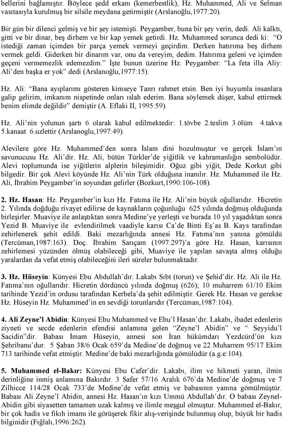 Muhammed sorunca dedi ki: O istediği zaman içimden bir parça yemek vermeyi geçirdim. Derken hatırıma beş dirhem vermek geldi. Giderken bir dinarım var, onu da vereyim, dedim.