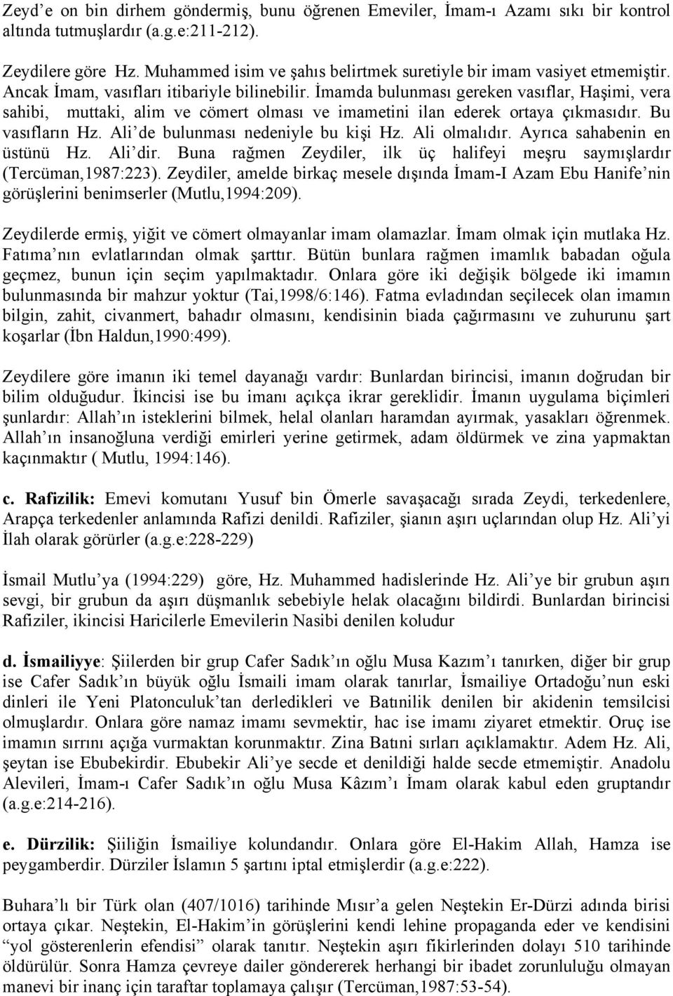 İmamda bulunması gereken vasıflar, Haşimi, vera sahibi, muttaki, alim ve cömert olması ve imametini ilan ederek ortaya çıkmasıdır. Bu vasıfların Hz. Ali de bulunması nedeniyle bu kişi Hz.