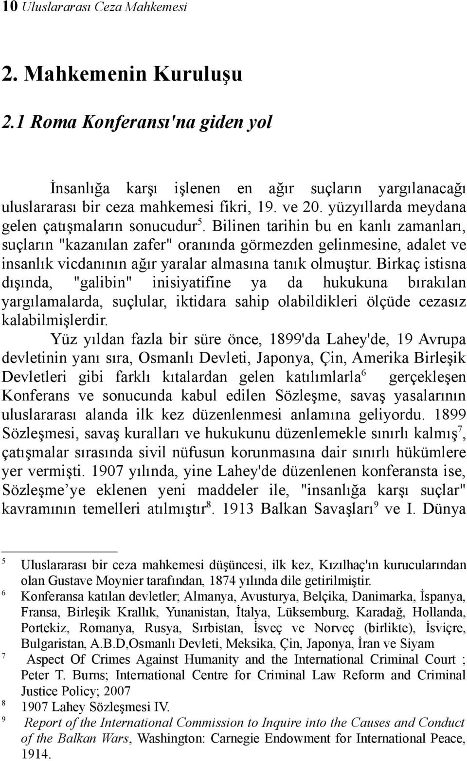 Bilinen tarihin bu en kanlı zamanları, suçların "kazanılan zafer" oranında görmezden gelinmesine, adalet ve insanlık vicdanının ağır yaralar almasına tanık olmuştur.