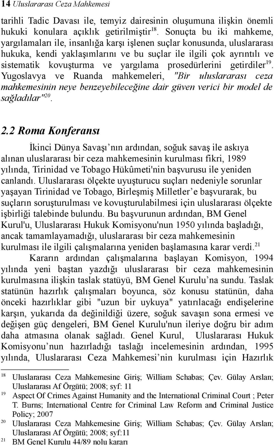 yargılama prosedürlerini getirdiler 19. Yugoslavya ve Ruanda mahkemeleri, "Bir uluslararası ceza mahkemesinin neye benzeyebileceğine dair güven verici bir model de sağladılar" 20