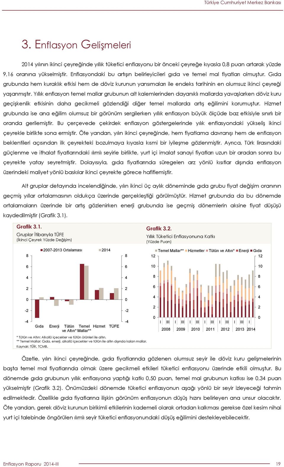 Gıda grubunda hem kuraklık etkisi hem de döviz kurunun yansımaları ile endeks tarihinin en olumsuz ikinci çeyreği yaşanmıştır.