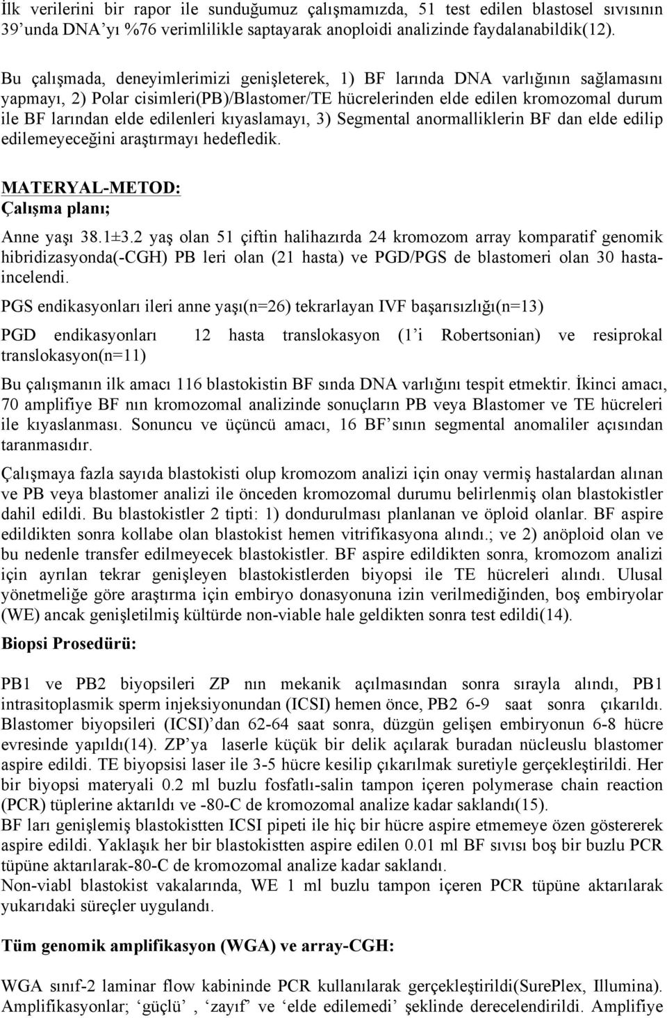 edilenleri kıyaslamayı, 3) Segmental anormalliklerin BF dan elde edilip edilemeyeceğini araştırmayı hedefledik. MATERYAL-METOD: Çalışma planı; Anne yaşı 38.1±3.