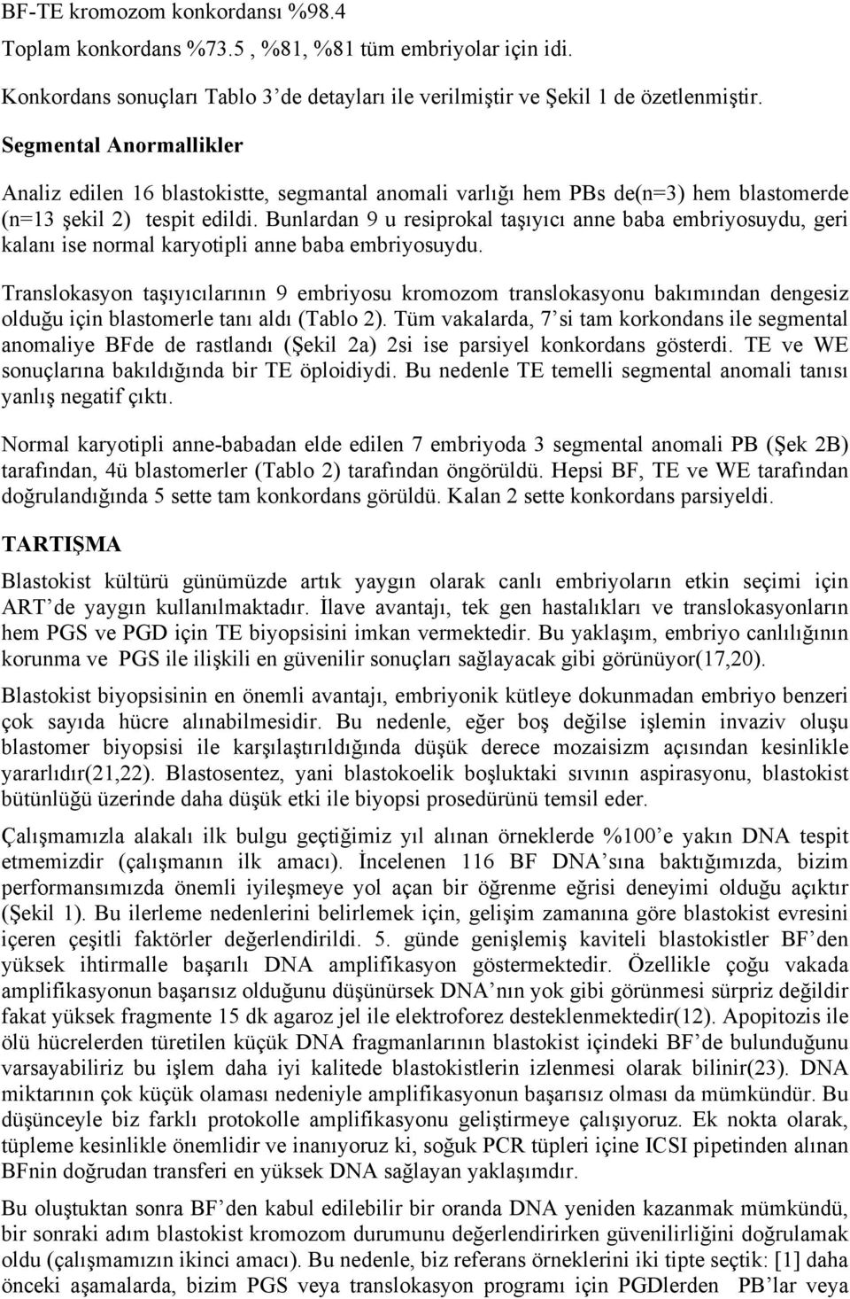 Bunlardan 9 u resiprokal taşıyıcı anne baba embriyosuydu, geri kalanı ise normal karyotipli anne baba embriyosuydu.