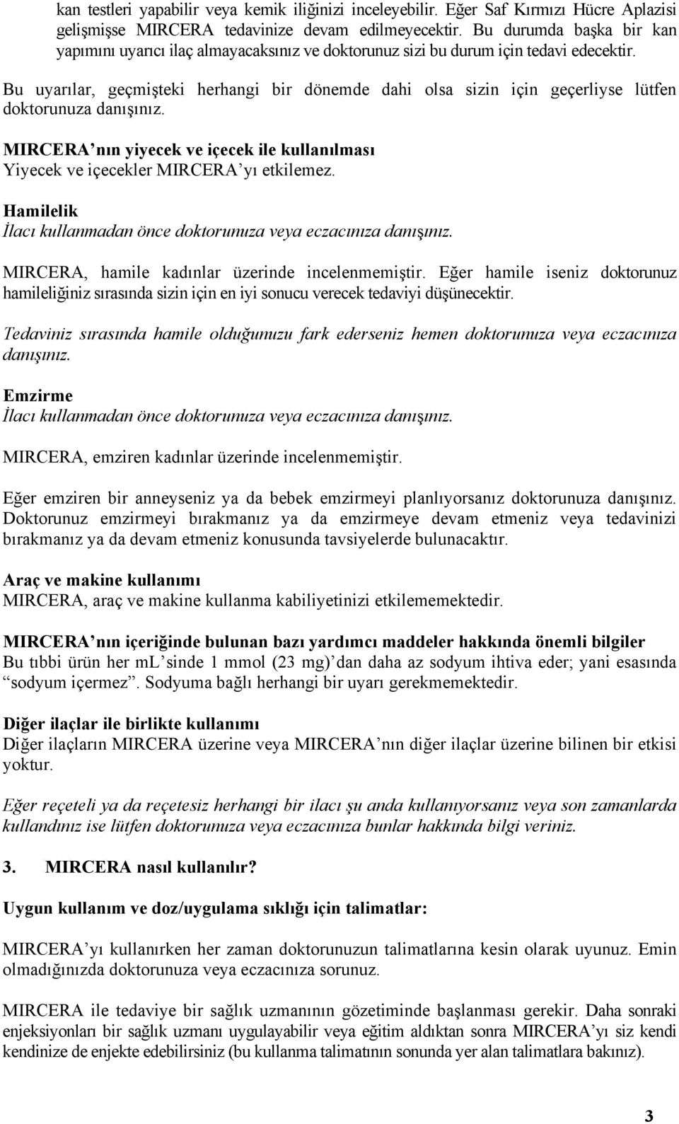 Bu uyarılar, geçmişteki herhangi bir dönemde dahi olsa sizin için geçerliyse lütfen doktorunuza danışınız. MIRCERA nın yiyecek ve içecek ile kullanılması Yiyecek ve içecekler MIRCERA yı etkilemez.