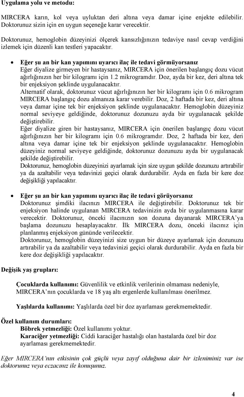 Eğer şu an bir kan yapımını uyarıcı ilaç ile tedavi görmüyorsanız Eğer diyalize girmeyen bir hastaysanız, MIRCERA için önerilen başlangıç dozu vücut ağırlığınızın her bir kilogramı için 1.