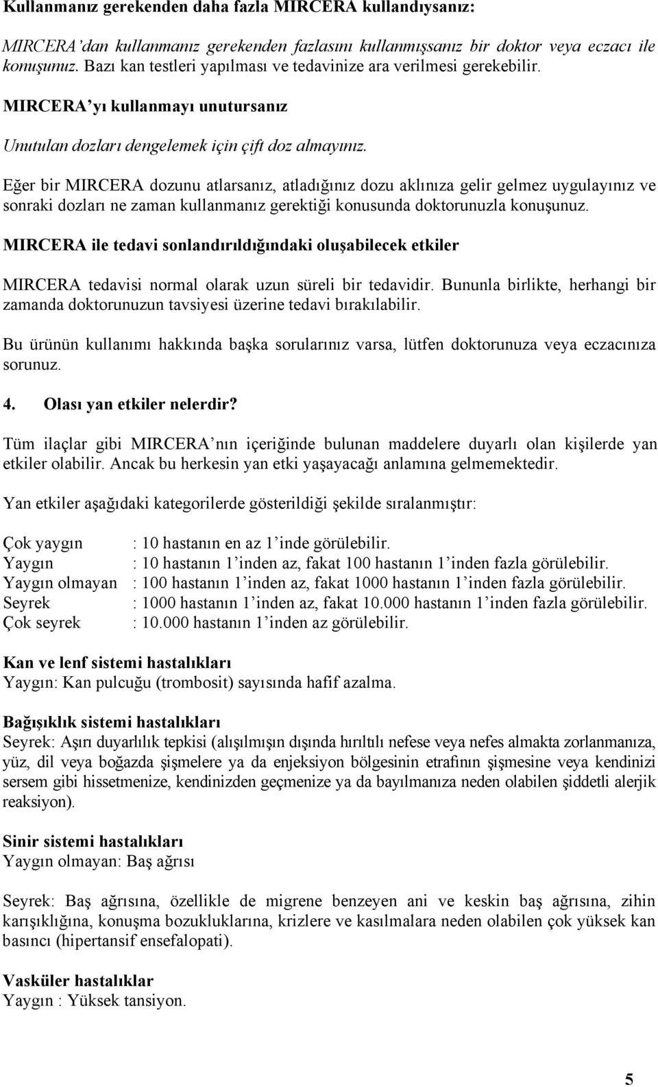 Eğer bir MIRCERA dozunu atlarsanız, atladığınız dozu aklınıza gelir gelmez uygulayınız ve sonraki dozları ne zaman kullanmanız gerektiği konusunda doktorunuzla konuşunuz.