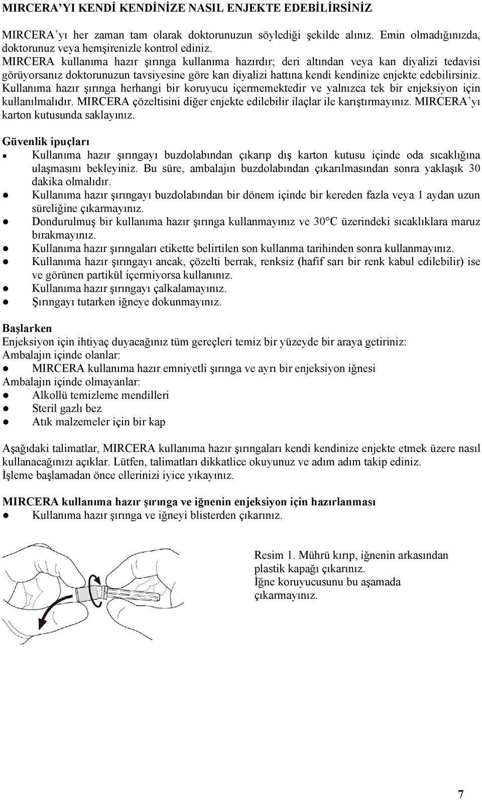 Kullanıma hazır şırınga herhangi bir koruyucu içermemektedir ve yalnızca tek bir enjeksiyon için kullanılmalıdır. MIRCERA çözeltisini diğer enjekte edilebilir ilaçlar ile karıştırmayınız.