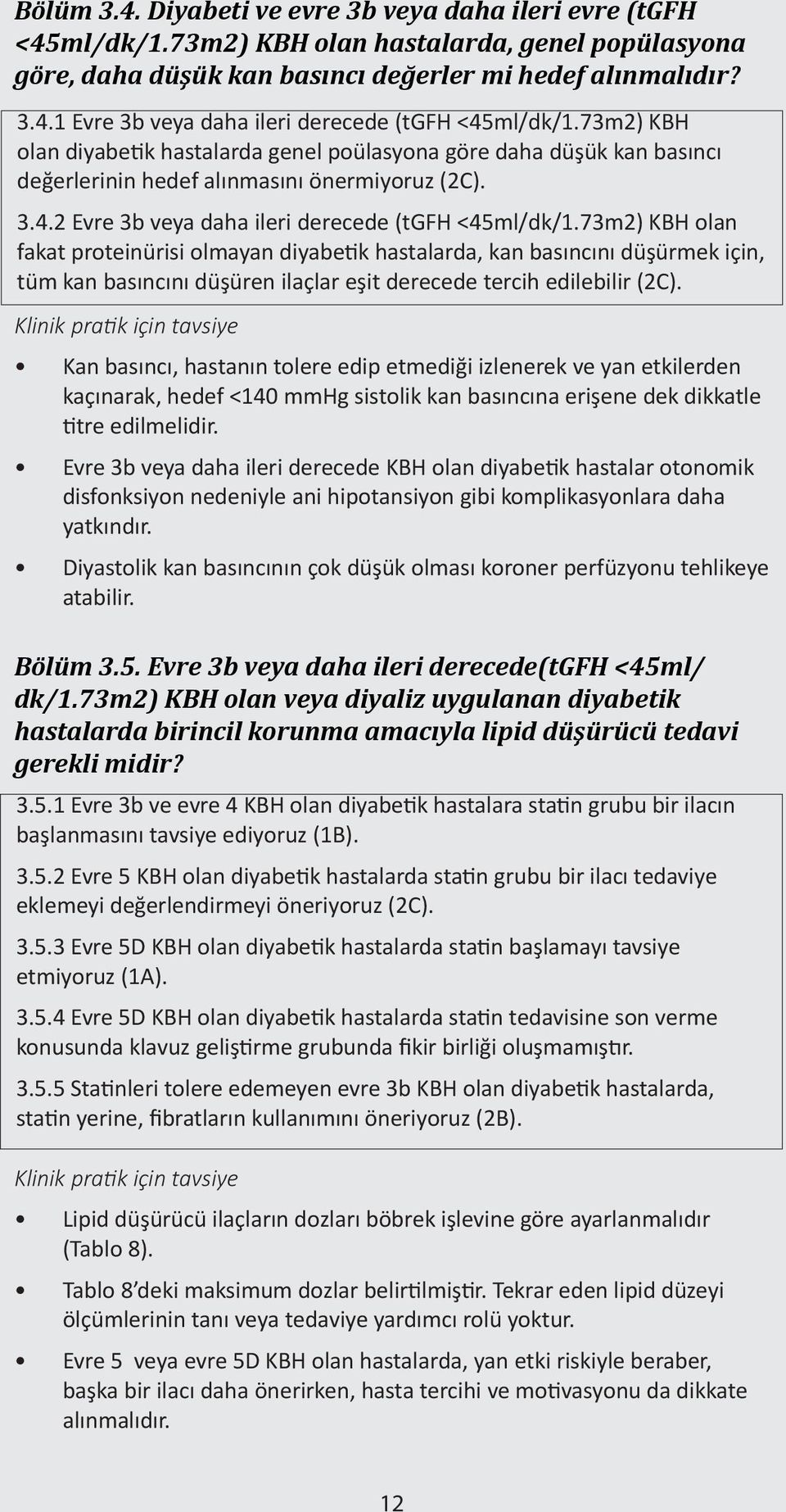 73m2) KBH olan fakat proteinürisi olmayan diyabetik hastalarda, kan basıncını düşürmek için, tüm kan basıncını düşüren ilaçlar eşit derecede tercih edilebilir (2C).