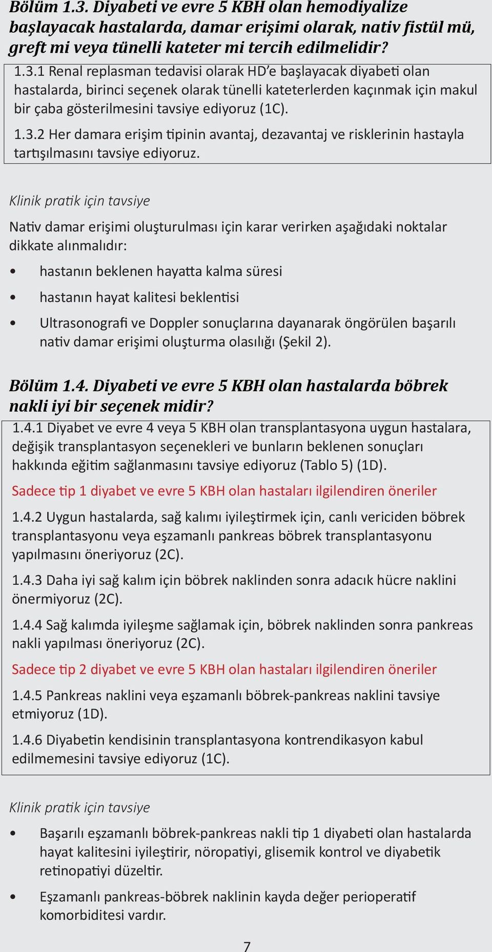 Klinik pratik için tavsiye Nativ damar erişimi oluşturulması için karar verirken aşağıdaki noktalar dikkate alınmalıdır: hastanın beklenen hayatta kalma süresi hastanın hayat kalitesi beklentisi