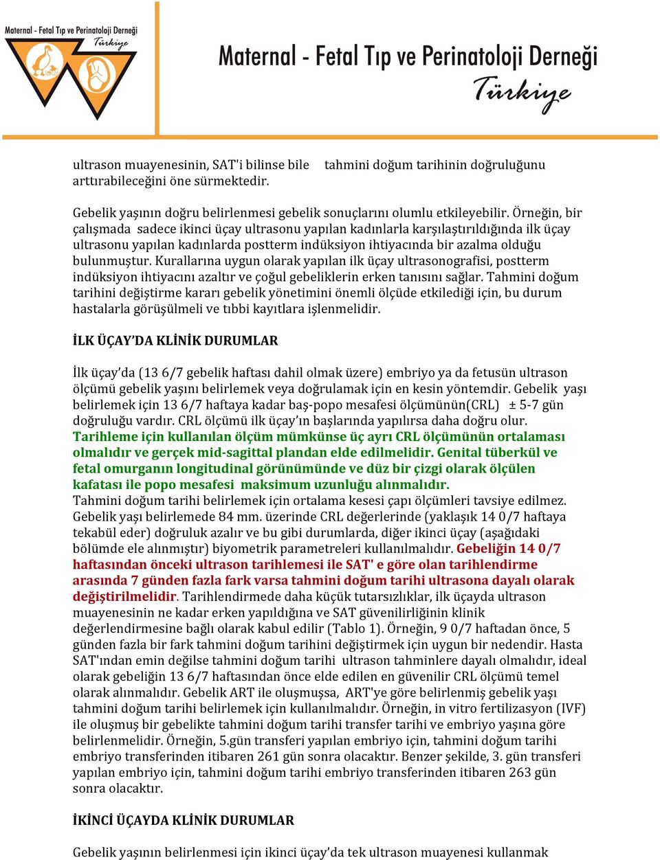 Kurallarına uygun olarak yapılan ilk üçay ultrasonografisi, postterm indüksiyon ihtiyacını azaltır ve çoğul gebeliklerin erken tanısını sağlar.