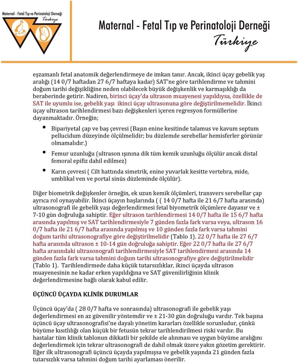 beraberinde getirir. Nadiren, birinci üçay da ultrason muayenesi yapıldıysa, özellikle de SAT ile uyumlu ise, gebelik yaşı ikinci üçay ultrasonuna göre değiştirilmemelidir.
