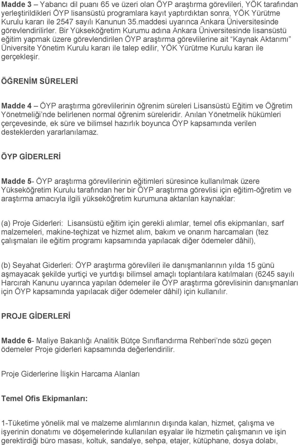 Bir Yükseköğretim Kurumu adına Ankara Üniversitesinde lisansüstü eğitim yapmak üzere görevlendirilen ÖYP araştırma görevlilerine ait Kaynak Aktarımı Üniversite Yönetim Kurulu kararı ile talep edilir,