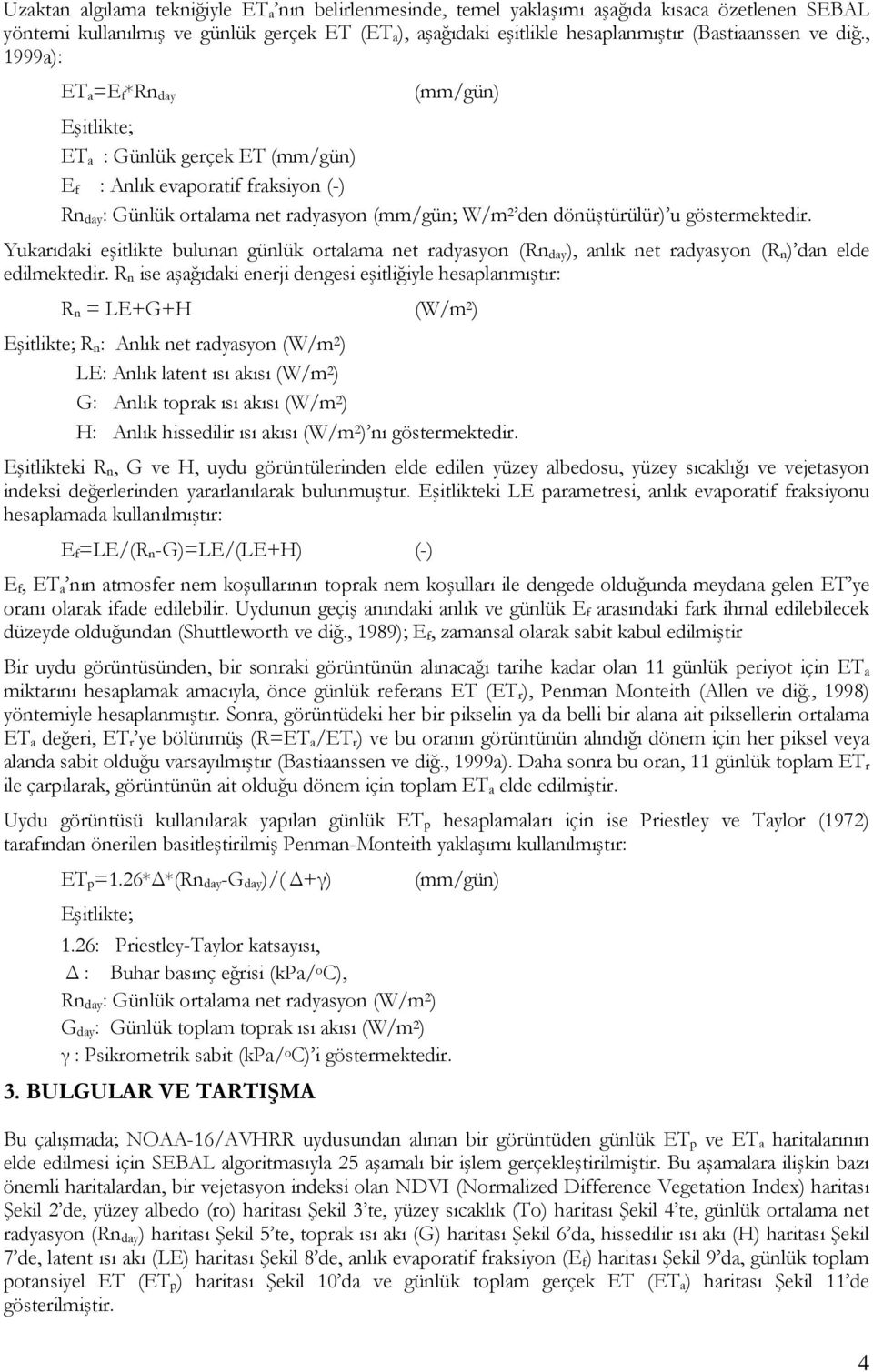 , 1999a): ET a=e f*rn day (mm/gün) Eşitlikte; ET a : Günlük gerçek ET (mm/gün) E f : Anlık evaporatif fraksiyon (-) Rn day: Günlük ortalama net radyasyon (mm/gün; W/m 2 den dönüştürülür) u