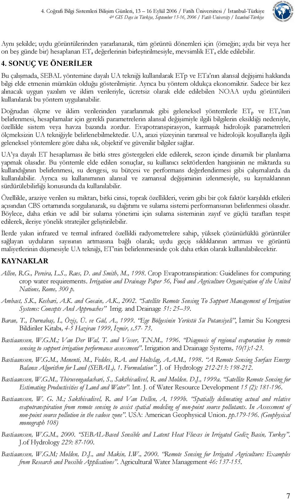 SONUÇ VE ÖNERİLER Bu çalışmada, SEBAL yöntemine dayalı UA tekniği kullanılarak ETp ve ETa nın alansal değişimi hakkında bilgi elde etmenin mümkün olduğu gösterilmiştir.