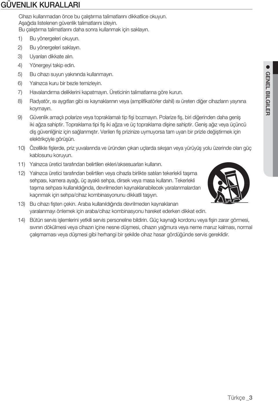 5) Bu cihazı suyun yakınında kullanmayın. 6) Yalnızca kuru bir bezle temizleyin. 7) Havalandırma deliklerini kapatmayın. Üreticinin talimatlarına göre kurun.