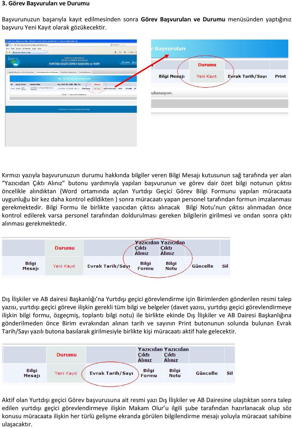 çıktısı öncelikle alındıktan (Word ortamında açılan Yurtdışı Geçici Görev Bilgi Formunu yapılan müracaata uygunluğu bir kez daha kontrol edildikten ) sonra müracaatı yapan personel tarafından formun