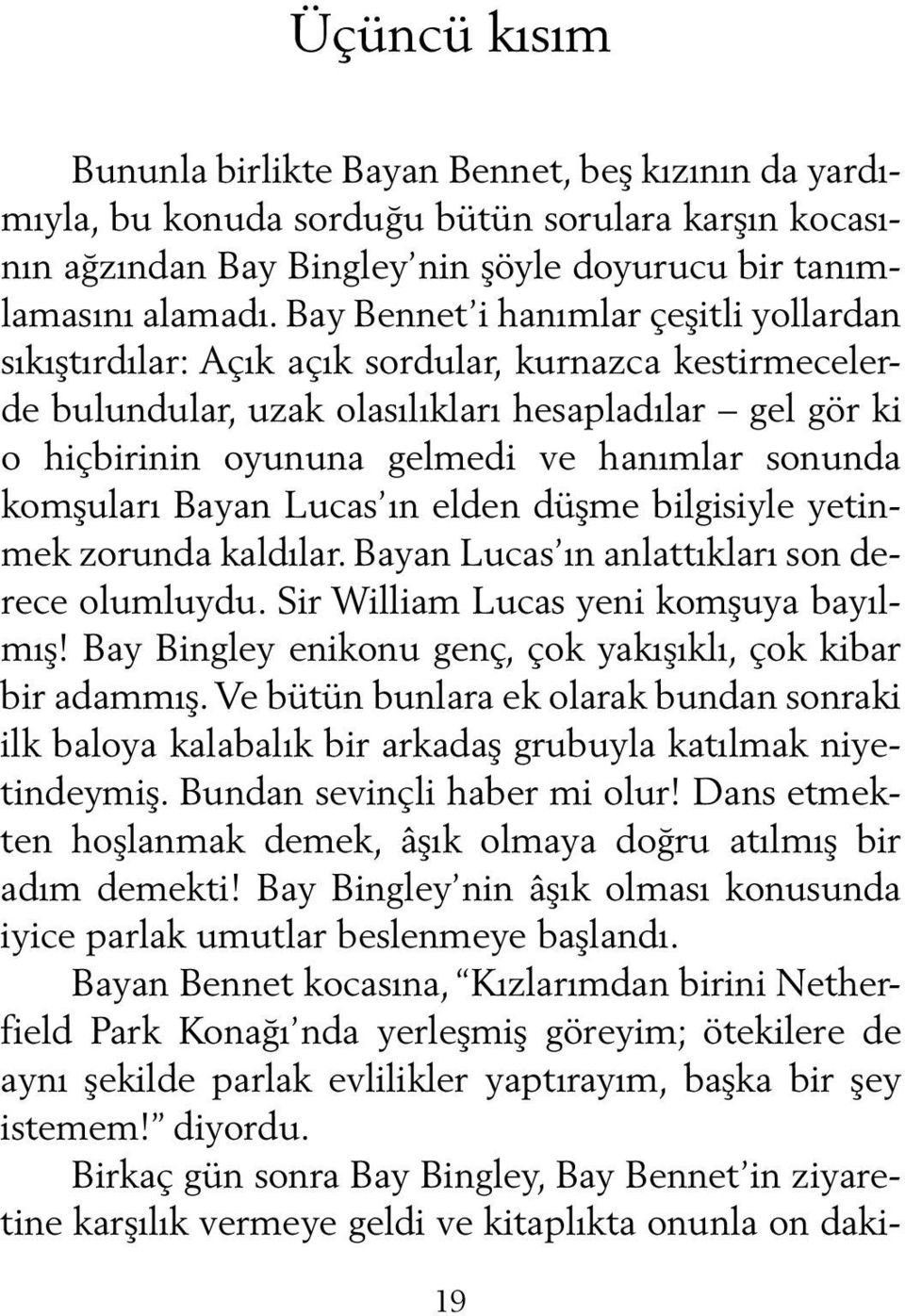 Bay Bennet i ha nım lar çe şit li yol lar dan sı kış tır dı lar: Açık açık sor du lar, kur naz ca kes tir me ce lerde bu lun du lar, uzak ola sı lık la rı he sap la dı lar gel gör ki o hiç bi ri nin