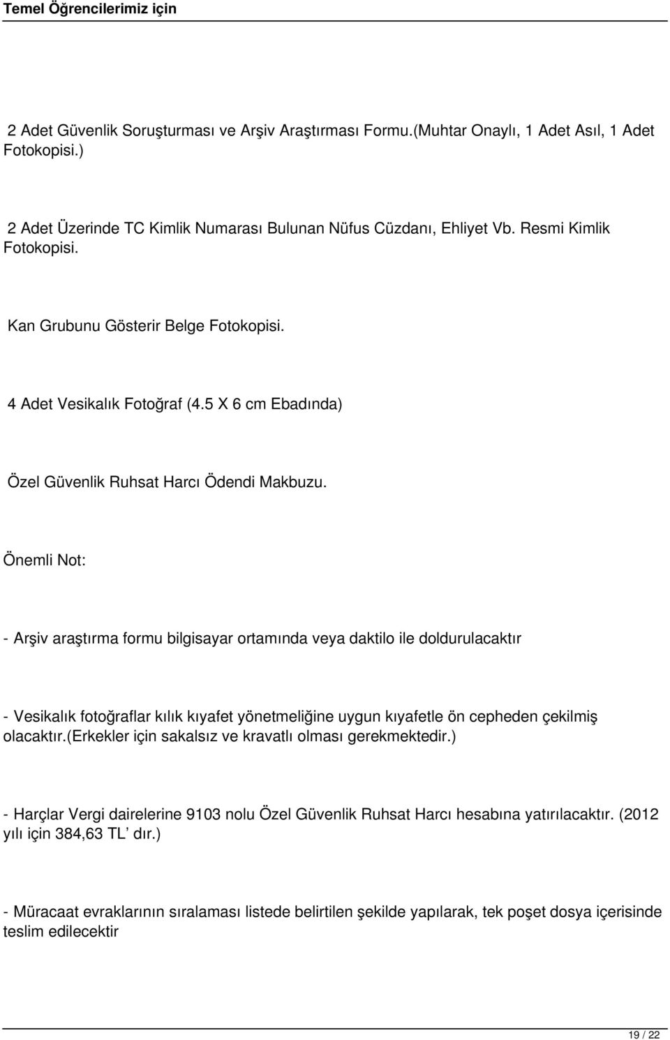 Önemli Not: - Arşiv araştırma formu bilgisayar ortamında veya daktilo ile doldurulacaktır - Vesikalık fotoğraflar kılık kıyafet yönetmeliğine uygun kıyafetle ön cepheden çekilmiş olacaktır.