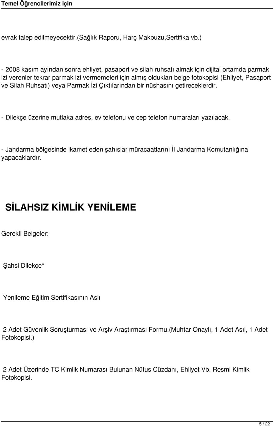 ve Silah Ruhsatı) veya Parmak İzi Çıktılarından bir nüshasını getireceklerdir. - Dilekçe üzerine mutlaka adres, ev telefonu ve cep telefon numaraları yazılacak.