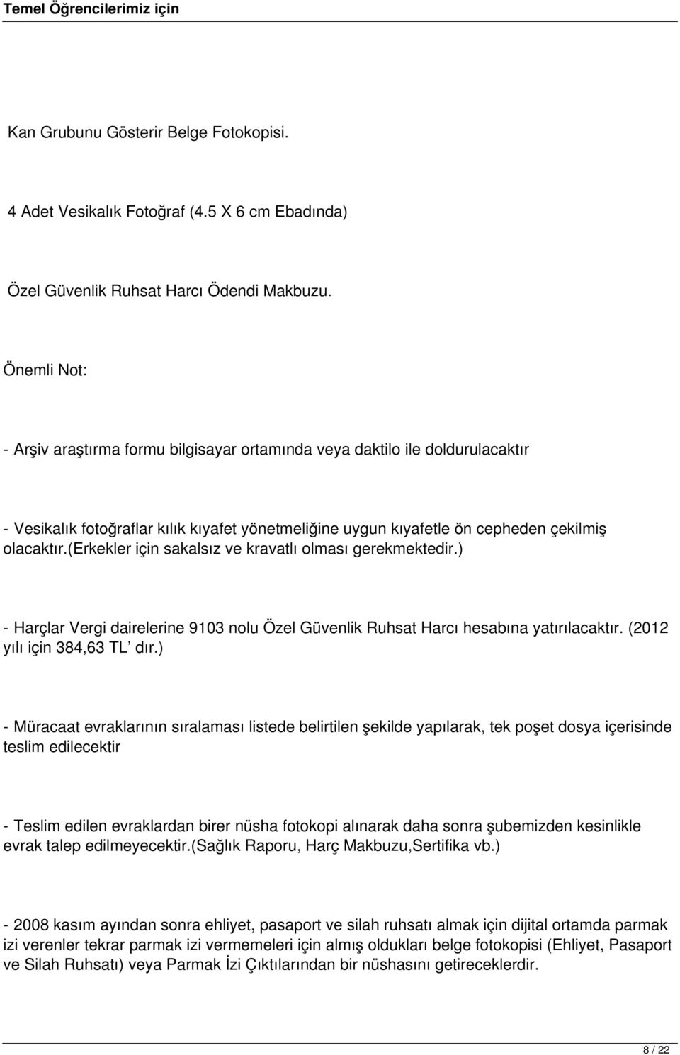 (erkekler için sakalsız ve kravatlı olması gerekmektedir.) - Harçlar Vergi dairelerine 9103 nolu Özel Güvenlik Ruhsat Harcı hesabına yatırılacaktır. (2012 yılı için 384,63 TL dır.