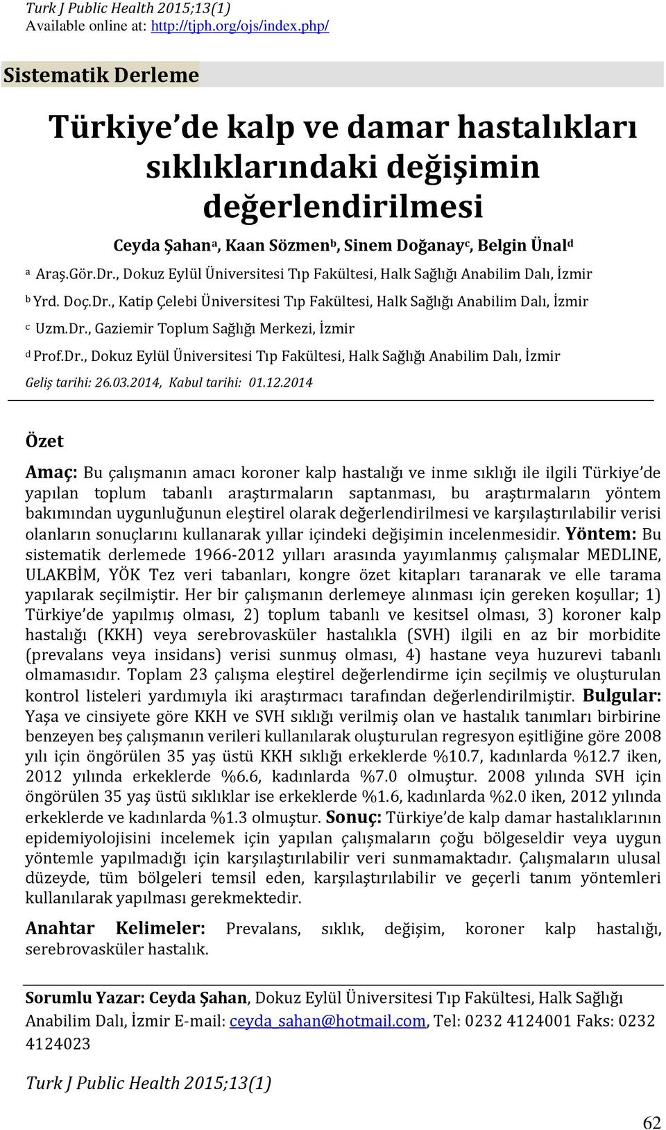 , Dokuz Eylül Üniversitesi Tıp Fakültesi, Halk Sağlığı Anabilim Dalı, İzmir b Yrd. Doç.Dr., Katip Çelebi Üniversitesi Tıp Fakültesi, Halk Sağlığı Anabilim Dalı, İzmir c Uzm.Dr., Gaziemir Toplum Sağlığı Merkezi, İzmir d Prof.