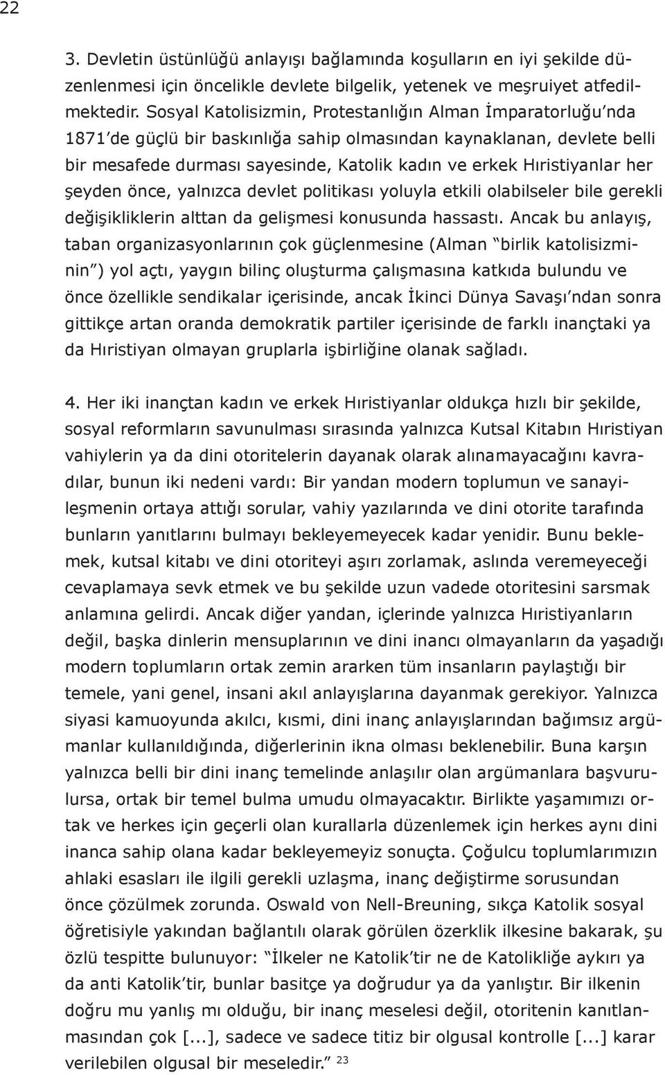 Hıristiyanlar her şeyden önce, yalnızca devlet politikası yoluyla etkili olabilseler bile gerekli değişikliklerin alttan da gelişmesi konusunda hassastı.