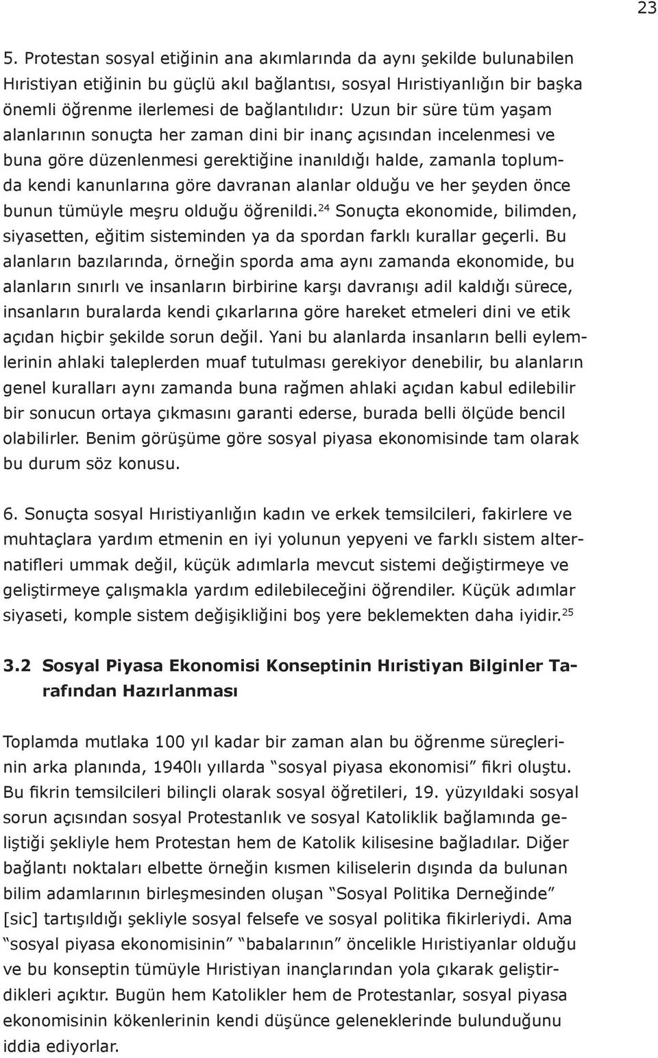 alanlar olduğu ve her şeyden önce bunun tümüyle meşru olduğu öğrenildi. 24 Sonuçta ekonomide, bilimden, siyasetten, eğitim sisteminden ya da spordan farklı kurallar geçerli.