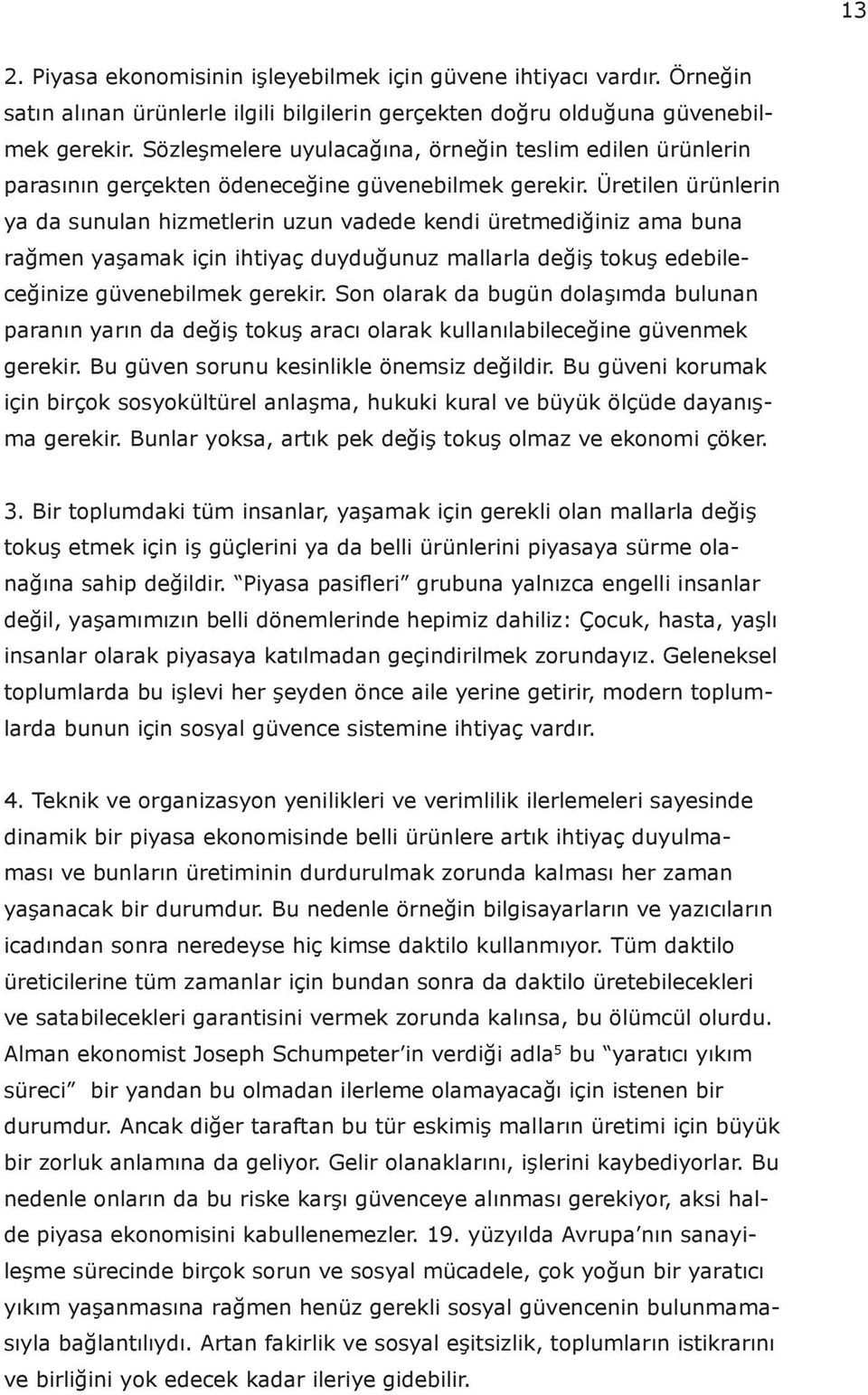 Üretilen ürünlerin ya da sunulan hizmetlerin uzun vadede kendi üretmediğiniz ama buna rağmen yaşamak için ihtiyaç duyduğunuz mallarla değiş tokuş edebileceğinize güvenebilmek gerekir.