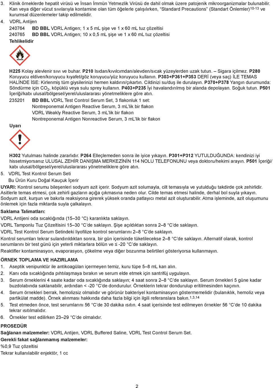 VDRL Antijen 240764 BD BBL VDRL Antigen; 1 x 5 ml şişe ve 1 x 60 ml tuz çözeltisi 240765 BD BBL VDRL Antigen; 10 x 0,5 ml şişe ve 1 x 60 ml tuz çözeltisi Tehlikelidir H225 Kolay alevlenir sıvı ve