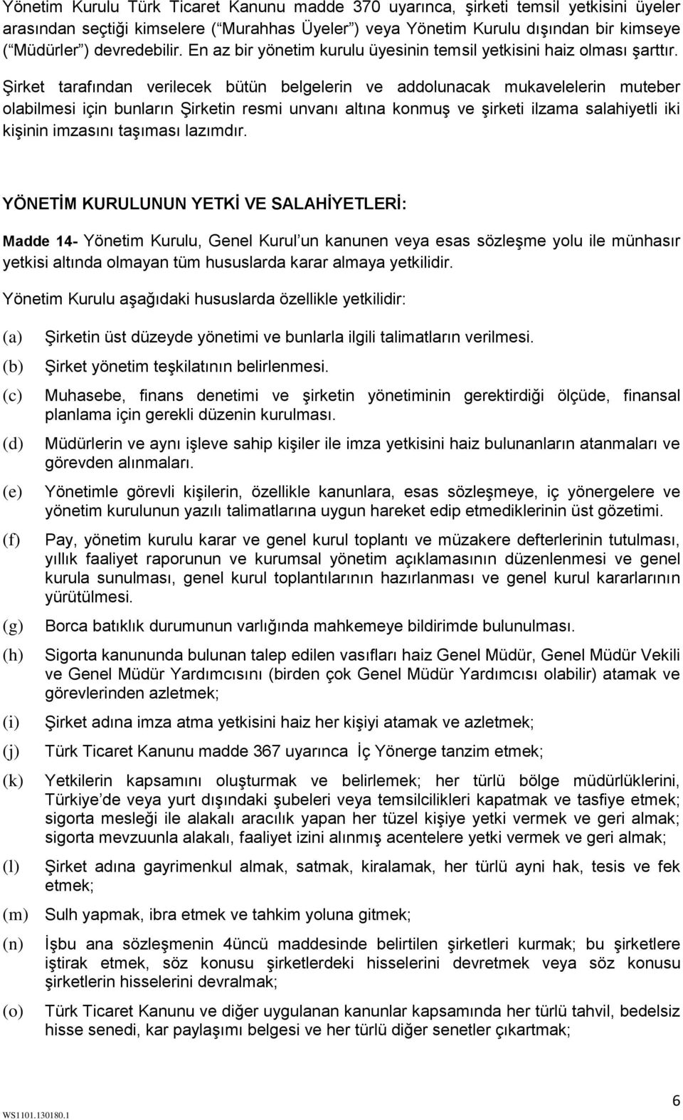 Şirket tarafından verilecek bütün belgelerin ve addolunacak mukavelelerin muteber olabilmesi için bunların Şirketin resmi unvanı altına konmuş ve şirketi ilzama salahiyetli iki kişinin imzasını