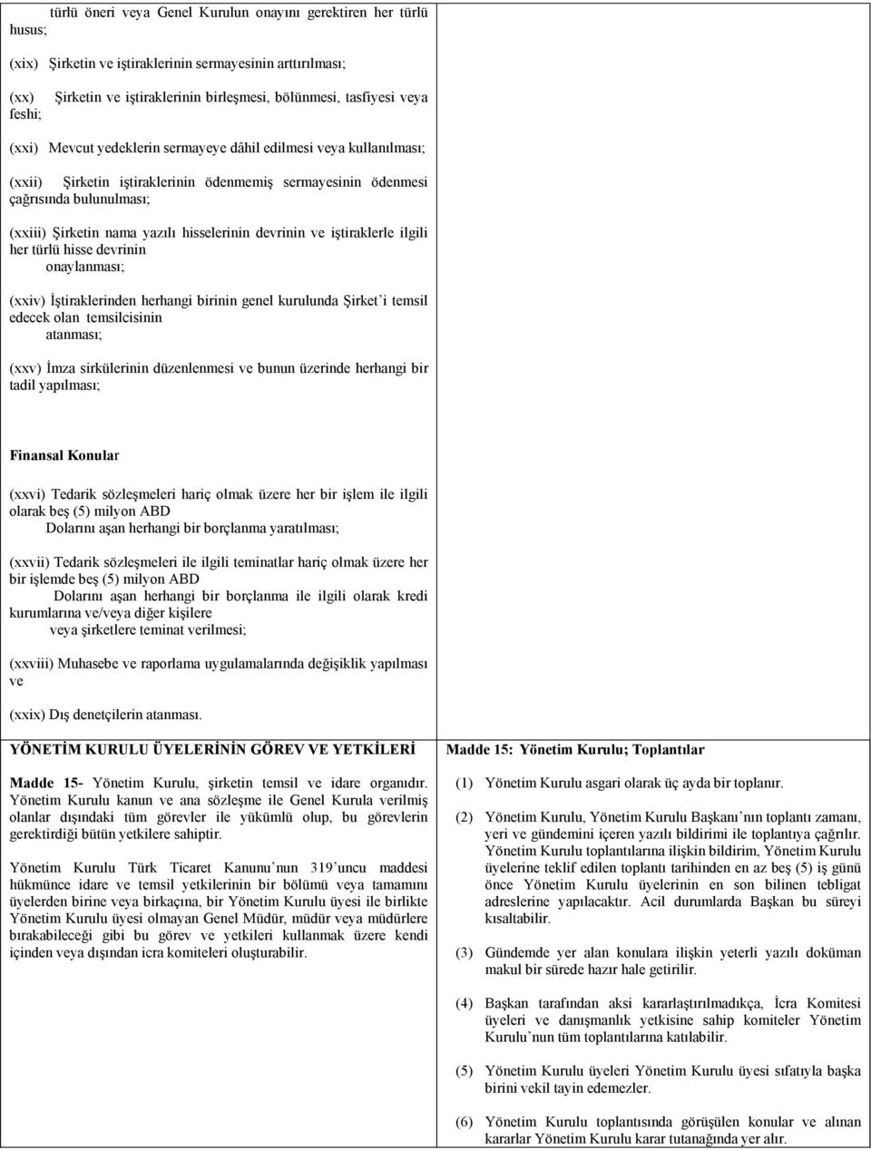 hisselerinin devrinin ve iştiraklerle ilgili her türlü hisse devrinin onaylanması; (xxiv) Đştiraklerinden herhangi birinin genel kurulunda Şirket i temsil edecek olan temsilcisinin atanması; (xxv)