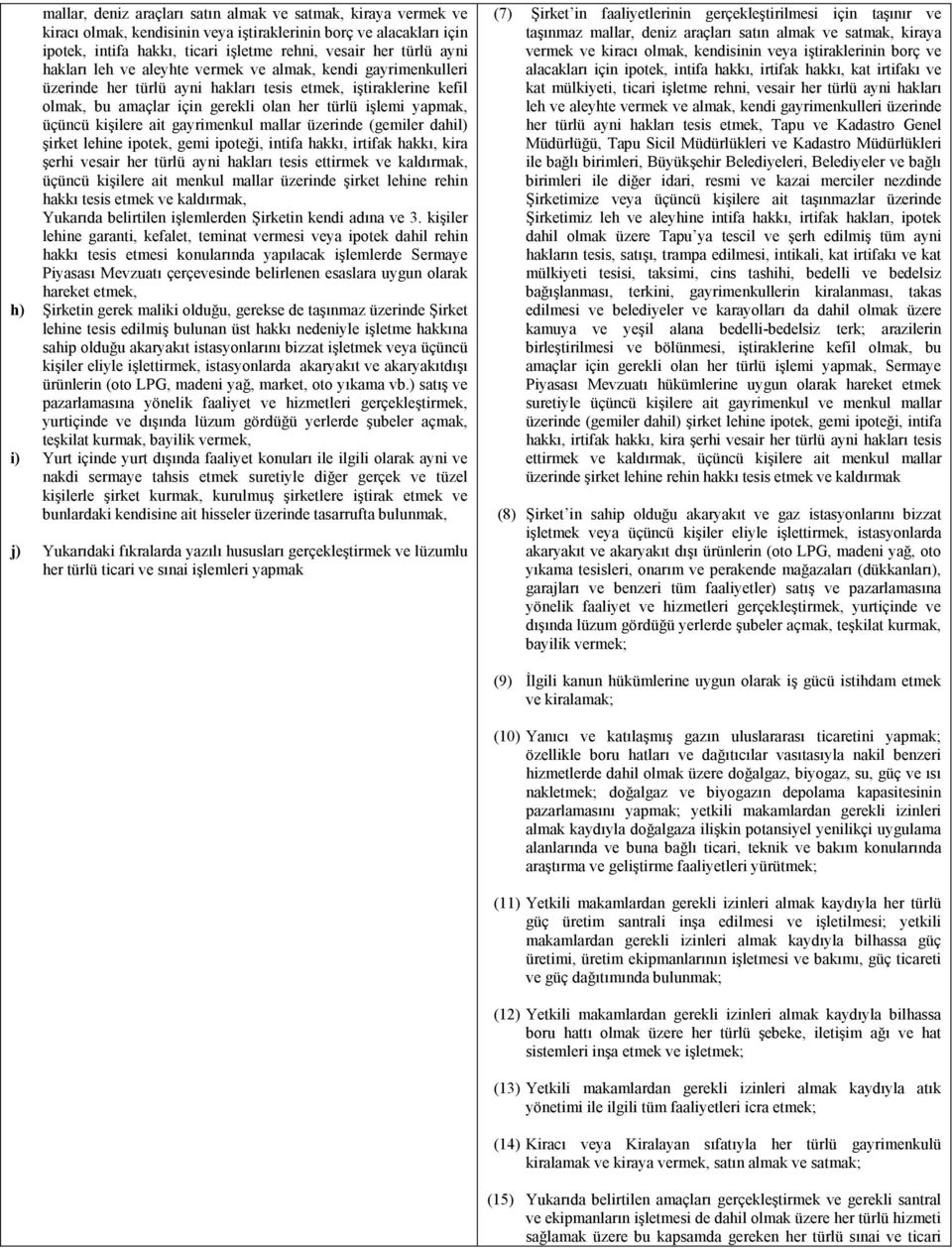 kişilere ait gayrimenkul mallar üzerinde (gemiler dahil) şirket lehine ipotek, gemi ipoteği, intifa hakkı, irtifak hakkı, kira şerhi vesair her türlü ayni hakları tesis ettirmek ve kaldırmak, üçüncü