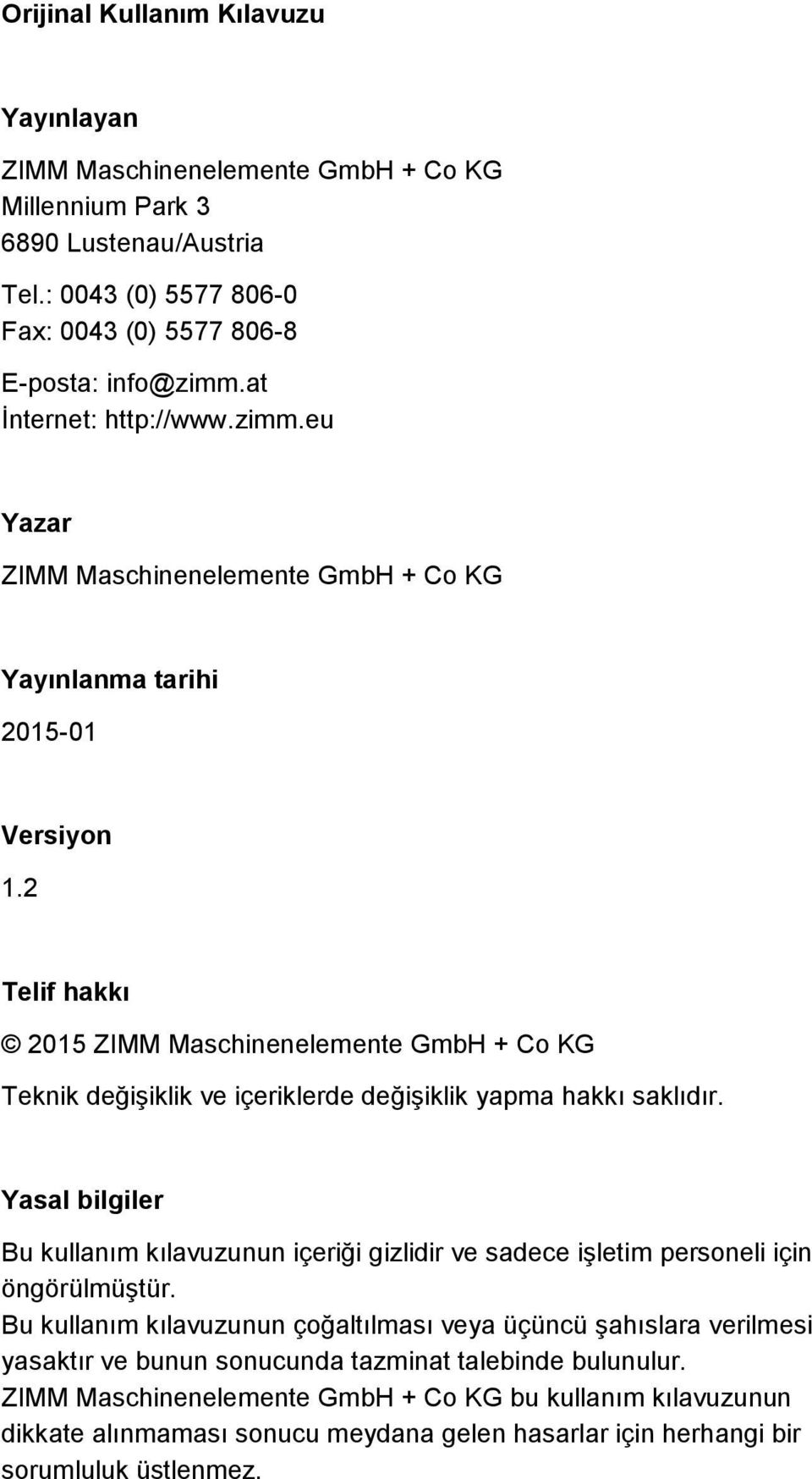 2 Telif hakkı 2015 ZIMM Maschinenelemente GmbH + Co KG Teknik değişiklik ve içeriklerde değişiklik yapma hakkı saklıdır.