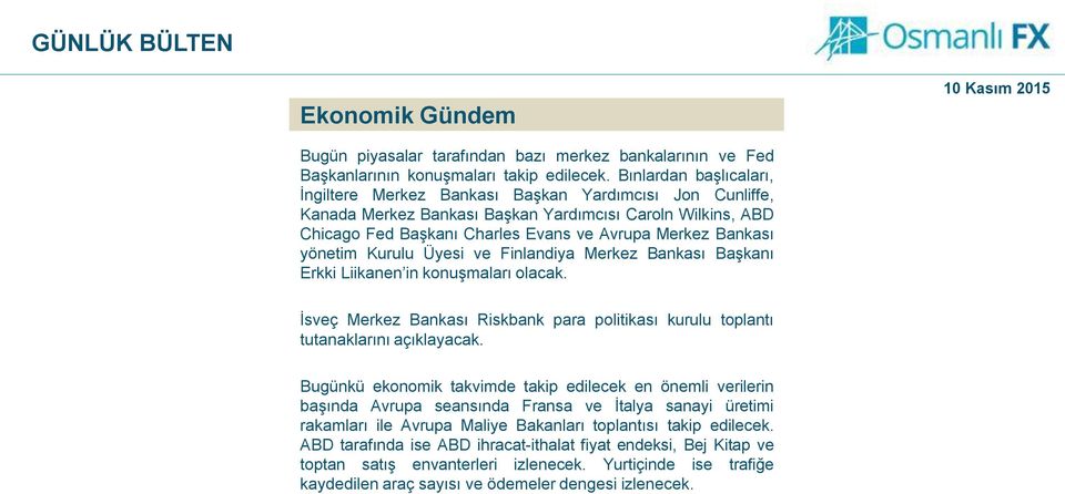 yönetim Kurulu Üyesi ve Finlandiya Merkez Bankası Başkanı Erkki Liikanen in konuşmaları olacak. İsveç Merkez Bankası Riskbank para politikası kurulu toplantı tutanaklarını açıklayacak.