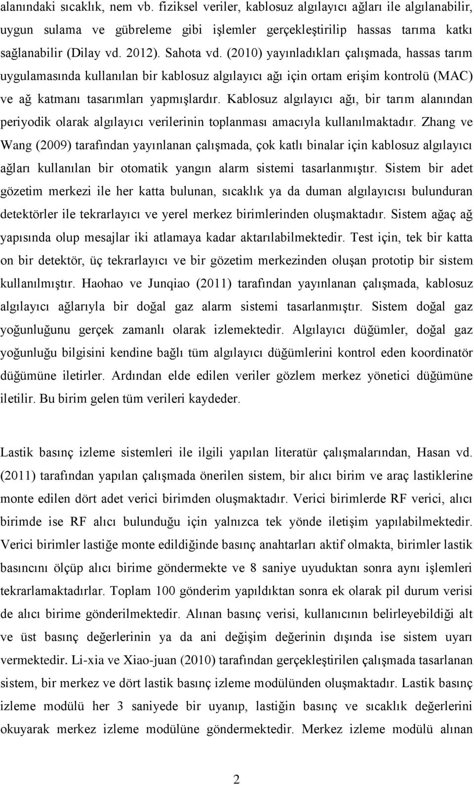 Kablosuz algılayıcı ağı, bir tarım alanından periyodik olarak algılayıcı verilerinin toplanması amacıyla kullanılmaktadır.