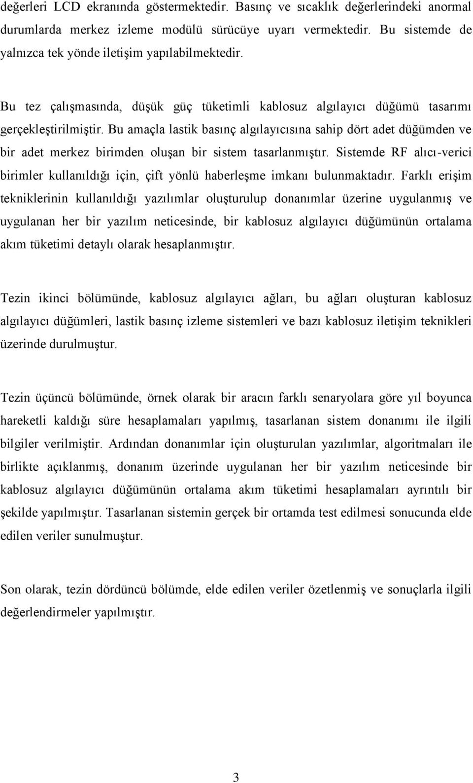 Bu amaçla lastik basınç algılayıcısına sahip dört adet düğümden ve bir adet merkez birimden oluşan bir sistem tasarlanmıştır.