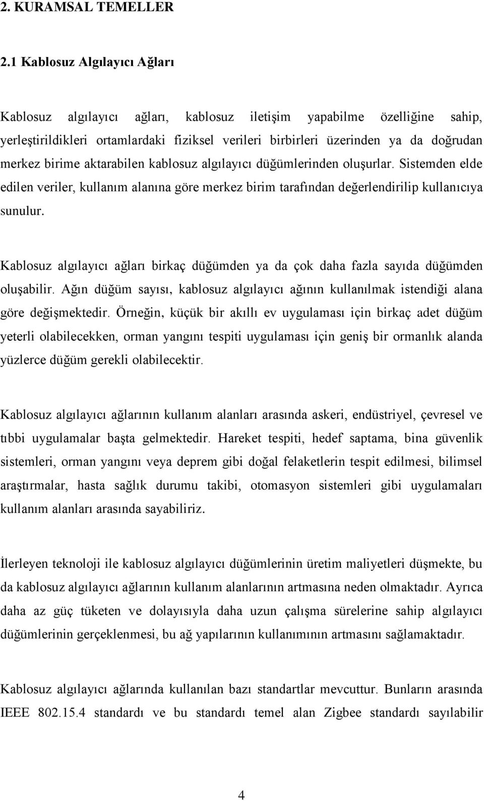 birime aktarabilen kablosuz algılayıcı düğümlerinden oluşurlar. Sistemden elde edilen veriler, kullanım alanına göre merkez birim tarafından değerlendirilip kullanıcıya sunulur.