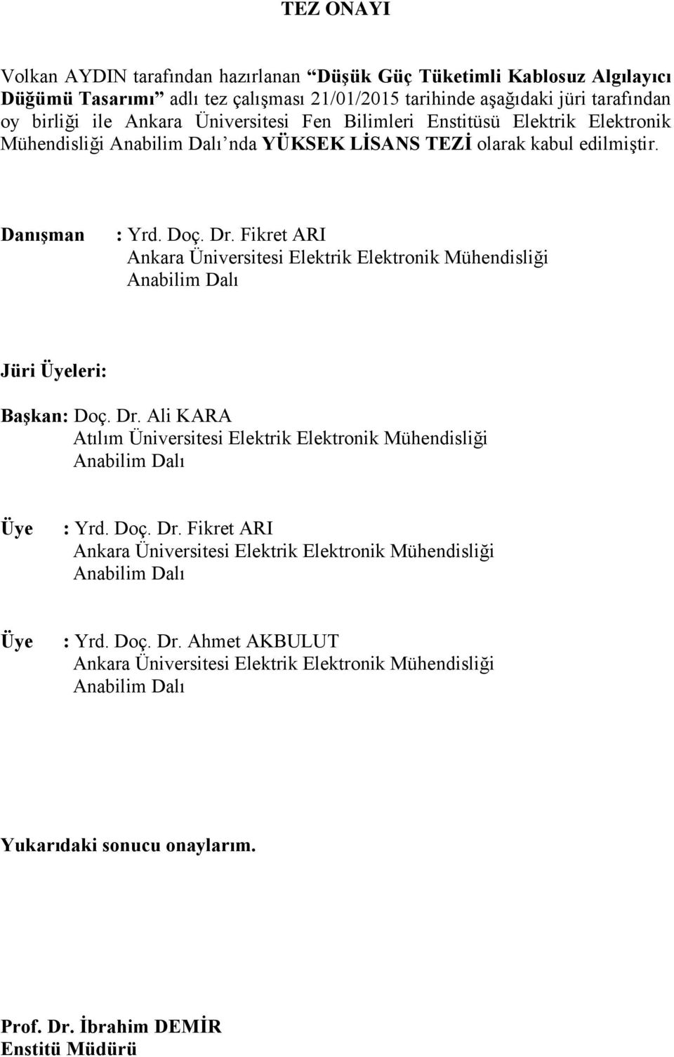 Fikret ARI Ankara Üniversitesi Elektrik Elektronik Mühendisliği Anabilim Dalı Jüri Üyeleri: Başkan: Doç. Dr. Ali KARA Atılım Üniversitesi Elektrik Elektronik Mühendisliği Anabilim Dalı Üye : Yrd. Doç. Dr. Fikret ARI Ankara Üniversitesi Elektrik Elektronik Mühendisliği Anabilim Dalı Üye : Yrd.