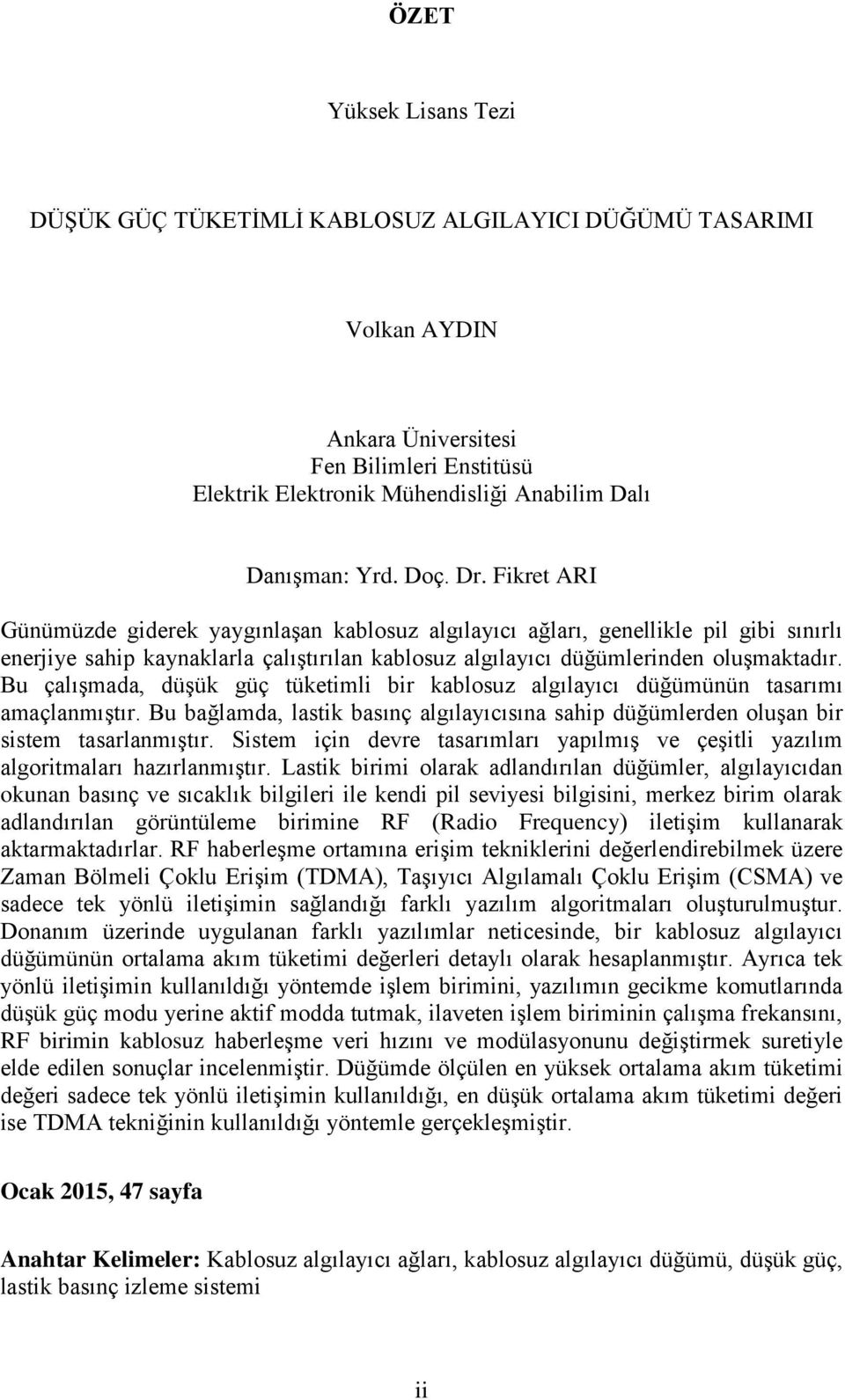 Bu çalıģmada, düģük güç tüketimli bir kablosuz algılayıcı düğümünün tasarımı amaçlanmıģtır. Bu bağlamda, lastik basınç algılayıcısına sahip düğümlerden oluģan bir sistem tasarlanmıģtır.