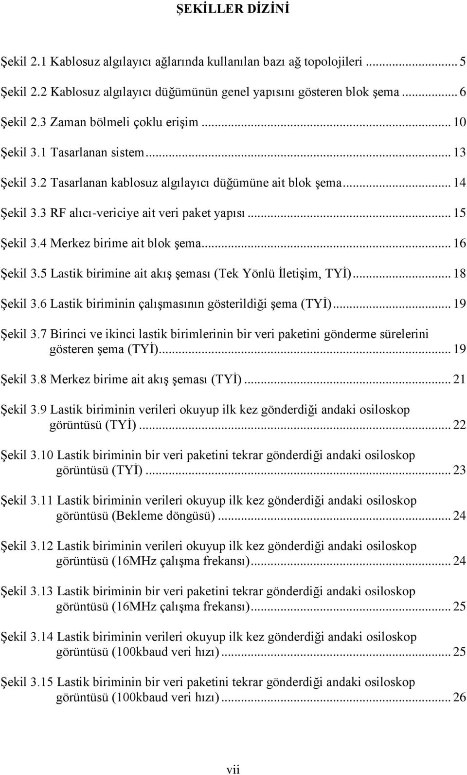 .. 15 ġekil 3.4 Merkez birime ait blok Ģema... 16 ġekil 3.5 Lastik birimine ait akıģ Ģeması (Tek Yönlü ĠletiĢim, TYĠ)... 18 ġekil 3.6 Lastik biriminin çalıģmasının gösterildiği Ģema (TYĠ)... 19 ġekil 3.