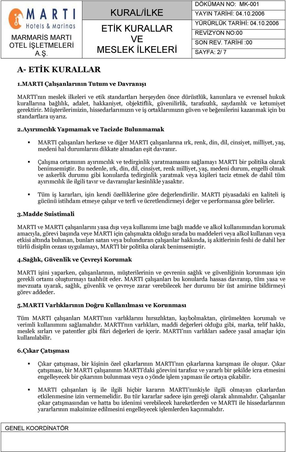 güvenilirlik, tarafsızlık, saydamlık ve ketumiyet gerektirir. Müşterilerimizin, hissedarlarımızın ve iş ortaklarımızın güven ve beğenilerini kazanmak için bu standartlara uyarız. 2.