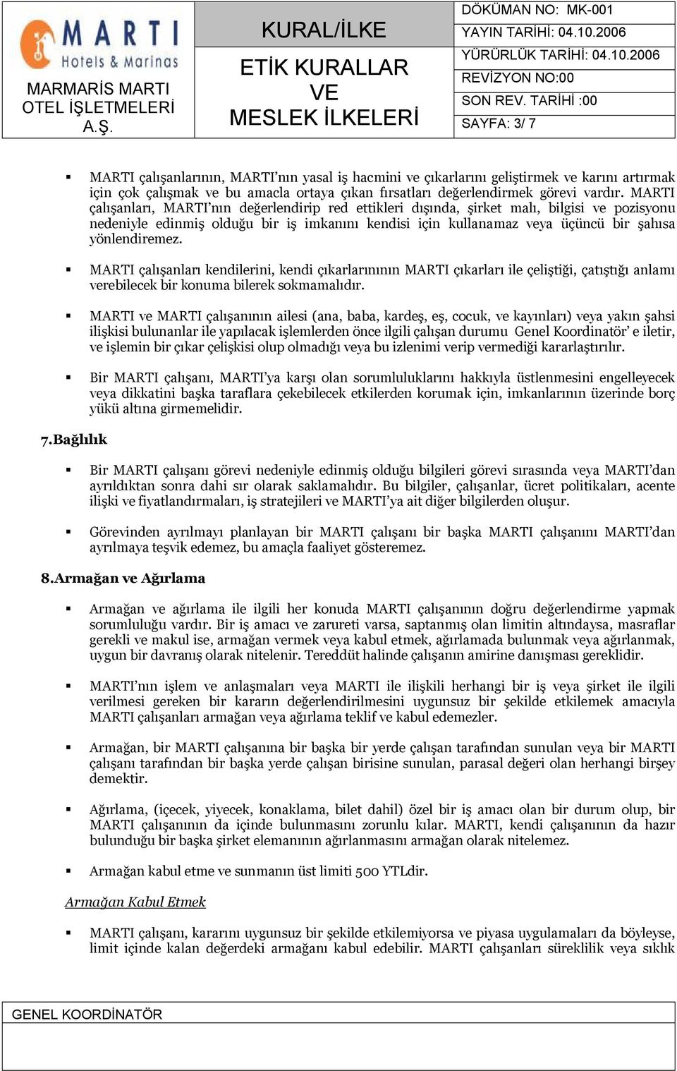 MARTI çalışanları, MARTI nın değerlendirip red ettikleri dışında, şirket malı, bilgisi ve pozisyonu nedeniyle edinmiş olduğu bir iş imkanını kendisi için kullanamaz veya üçüncü bir şahısa