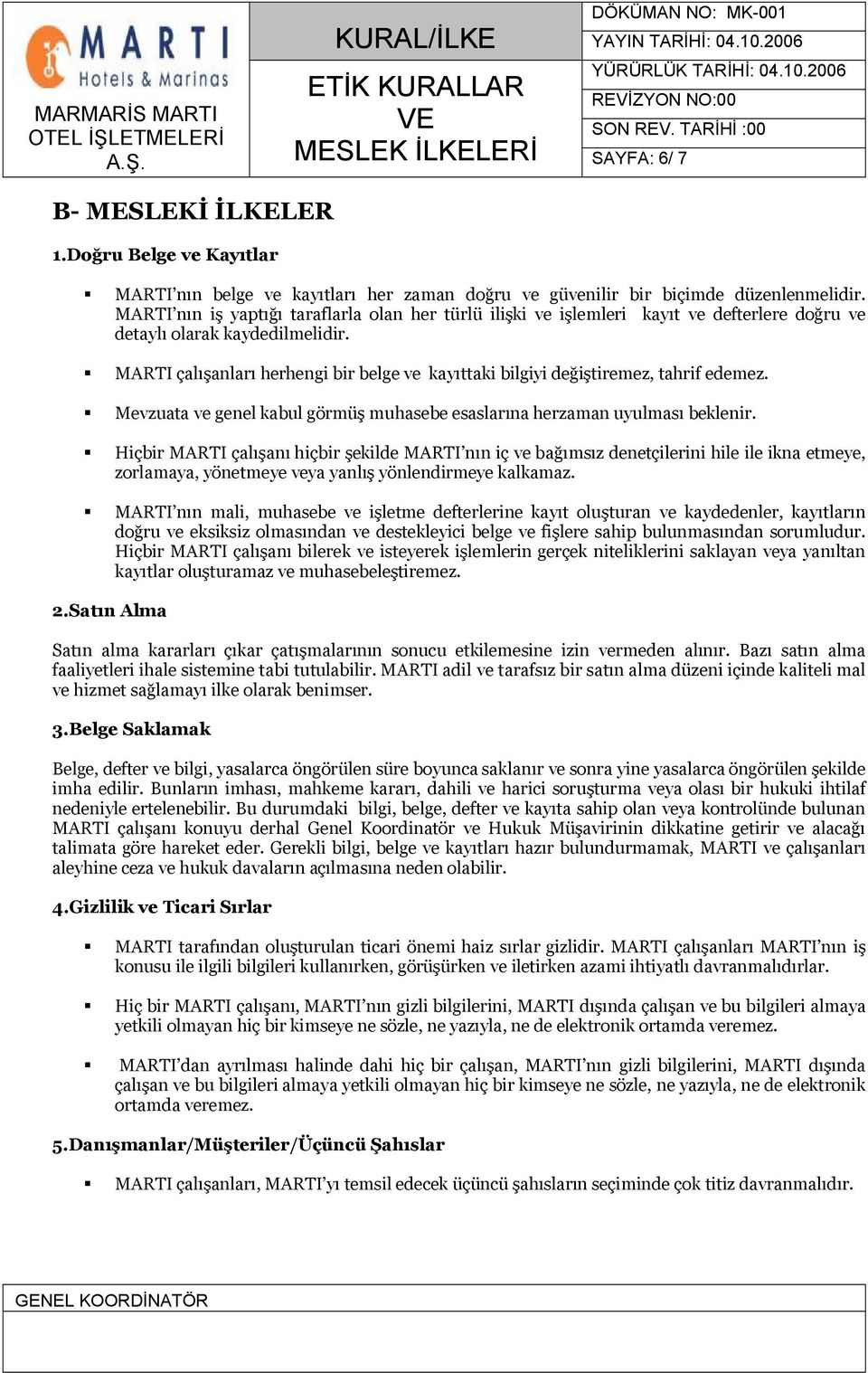 MARTI çalışanları herhengi bir belge ve kayıttaki bilgiyi değiştiremez, tahrif edemez. Mevzuata ve genel kabul görmüş muhasebe esaslarına herzaman uyulması beklenir.