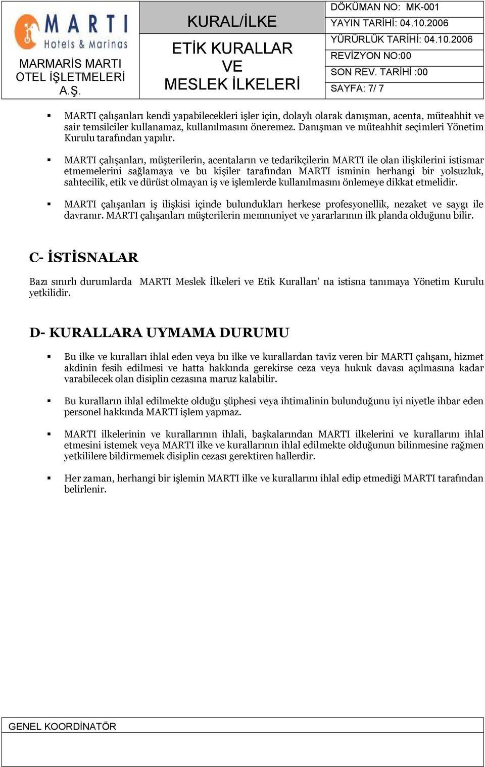 MARTI çalışanları, müşterilerin, acentaların ve tedarikçilerin MARTI ile olan ilişkilerini istismar etmemelerini sağlamaya ve bu kişiler tarafından MARTI isminin herhangi bir yolsuzluk, sahtecilik,