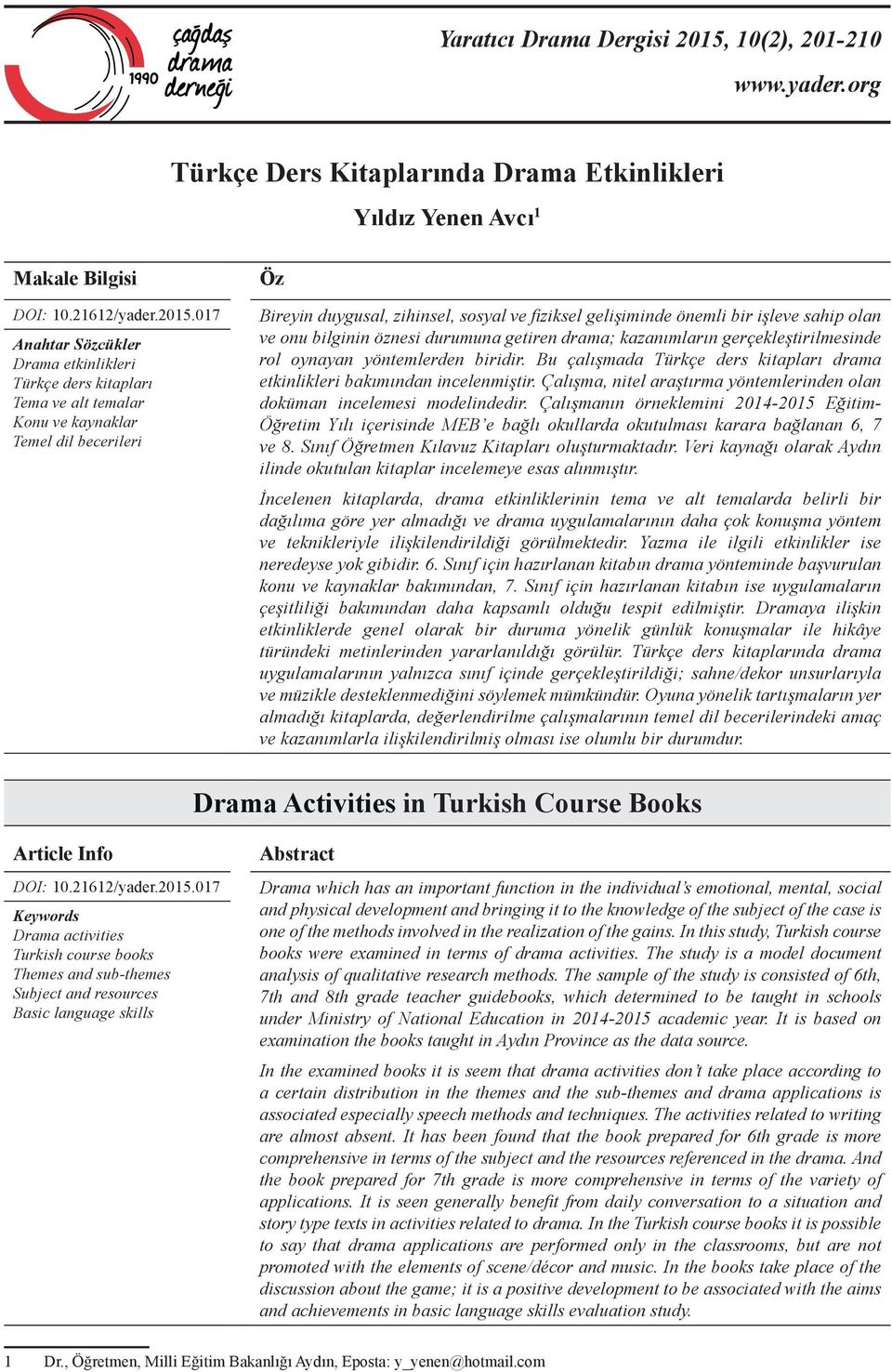 017 Anahtar Sözcükler Drama etkinlikleri Türkçe ders kitapları Tema ve alt temalar Konu ve kaynaklar Temel dil becerileri Öz Bireyin duygusal, zihinsel, sosyal ve fiziksel gelişiminde önemli bir