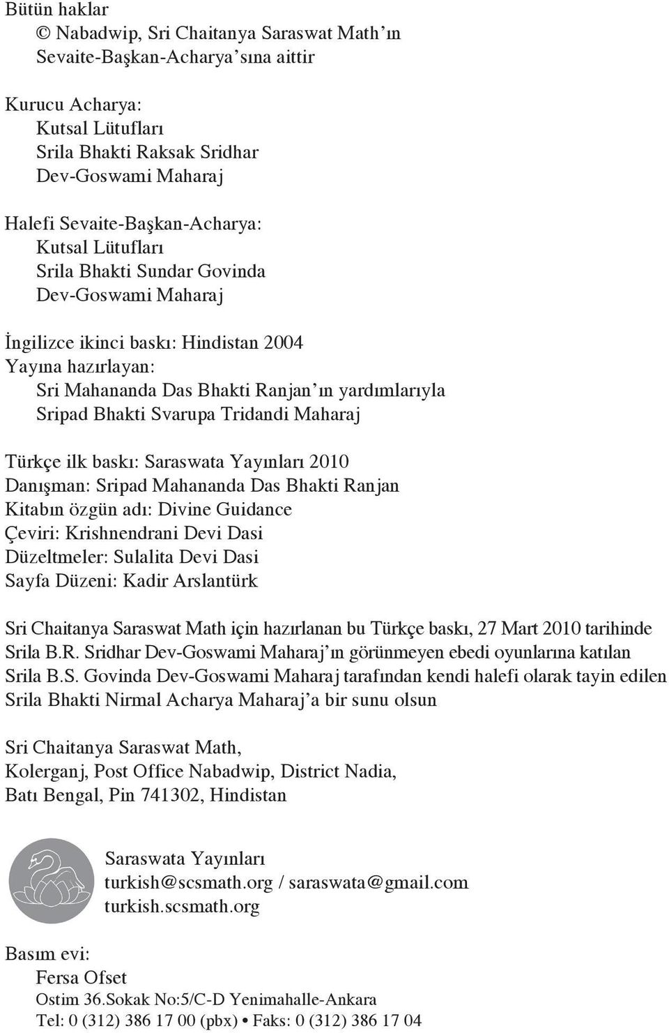 Sripad Bhakti Svarupa Tridandi Maharaj TürkÔe ilk baskı: Saraswata Yayınları 2010 Danışman: Sripad Mahananda Das Bhakti Ranjan Kitabın ózgün adı: Divine Guidance Çeviri: Krishnendrani Devi Dasi