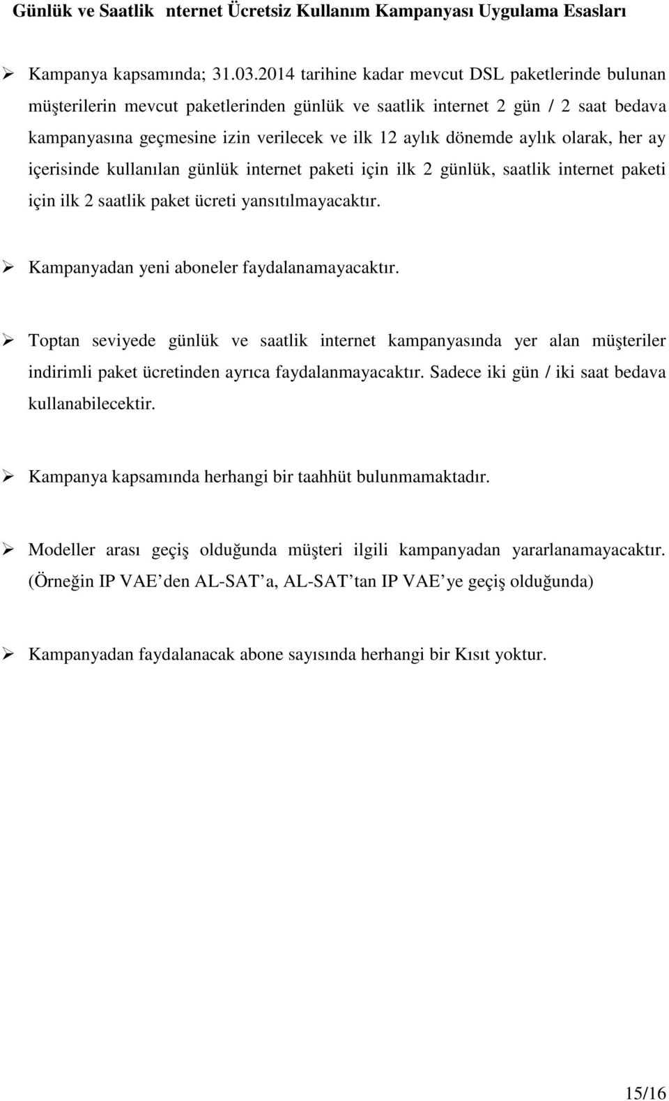 aylık olarak, her ay içerisinde kullanılan günlük internet paketi için ilk 2 günlük, saatlik internet paketi için ilk 2 saatlik paket ücreti yansıtılmayacaktır.